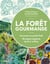 La Forêt gourmande - Concevoir son jardin-forêt - 20 projets inspirants de 10 m2 à 10 ha