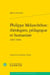 Philippe Melanchthon : théologien, pédagogue et humaniste (1497-1560)