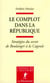 Le complot dans la République - stratégies du secret de Boulanger à la Cagoule