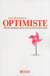 Optimiste - guide pratique pour voir la vie du bon côté