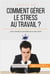 Comment gérer le stress au travail ? les conseils à connaître pour s'en sortir