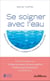 Se soigner avec l'eau : Bains (locaux, dérivatifs...), lavements, hammams, bouillottes...