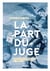 La part du juge - chroniques mordantes de la société française vue du prétoire
