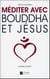 MEDITER AVEC BOUDDHA ET JESUS - LA VOIE DU CŒUR