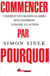 Commencer par le pourquoi - comment les grands leaders nous inspirent à passer à l'action