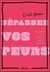 Dépassez vos peurs - un programme 100% pratique adapté à chacun