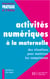 Activites numeriques a la maternelle - des situations pour maitriser les competences