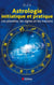 Astrologie initiatique et pratique - les planètes, les signes et les maisons