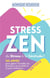 STRESS ZEN - du Stress à la Zénitude : 165 armes pour gérer l'anxiété, les émotions et accéder à la paix intérieure