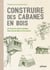 Construire des cabanes en bois et d'autres abris simples dans les jardins et la nature