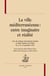 La ville méditerranéénne - entre imaginaire et réalité - actes du colloque international organisé au palais neptune de toulon les 14 et 15 septembre 2006