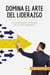 Domina el arte del liderazgo : los trucos para convertirte en un lider inspirador
