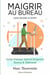 Maigrir au bureau : Perdre du poids sans régime ni sport - Guide pratique spécial dirigeants