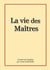 La vie des Maîtres