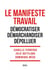 Le manifeste travail - démocratiser, démarchandiser, dépolluer