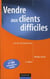 Vendre aux clients difficiles - les clés de la persuasion (3e édition)