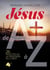 Jésus de A à Z : 26 facettes de la personne du Christ