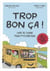 TROP BON CA ! : Livre de cuisine pour p'tits bretons. 25 recettes hyper faciles.