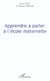 APPRENDRE A PARLER A L'ECOLE MATERNELLE