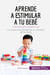 Aprende a estimular a tu bebé : Las claves para desarrollar los sentidos del lactante