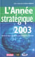L'annee strategique 2003 - analyse des enjeux strategiques diplomatiques et economiques