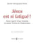 Jésus est si fatigué ! : Essai à partir d'une intuition de sainte Thérèse de l'enfant-Jésus