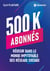 500 000 abonnés : Réussir dans le monde impitoyable des réseaux sociaux