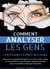 Comment Analyser les Gens : Lisez dans l'esprit des gens! Découvrez comment déchiffrer les micro-expressions et comprendre la psychologie comportementale pour reconnaître chaque personnalité