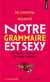 Notre grammaire est sexy : déclaration d'amour à la langue française