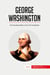 George Washington : the founding father of the US constitution