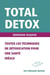TOTAL DETOX : TOUTES LES TECHNIQUES DE DETOXIFICATION POUR UNE SANTE IDEALE