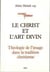 Le Christ et l'Art Divin - Théologie de l' image dans la tradition chrétienne