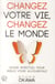 Changez votre vie, changez le monde - guide spirituel pour mieux vivre aujourd'hui