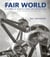 Fair world a history of world's fairs and expositions from london to shanghai 1851-2010 /anglais