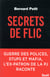 Secrets de flic - guerre des polices, stups et mafia, l'ex-patron de la PJ raconte