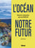 L'Océan, notre futur : Découvrir, comprendre, agir avec Nausicaa