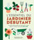 L'essentiel du jardinier débutant : le guide indispensable pour apprendre à semer, planter et cultiver votre jardin 100% bio