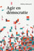 Agir en démocratie - vers de nouvelles mobilisations citoyennes