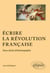 Écrire la revolution francaise - deux siècle d'historiographie