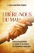 Libère-nous du mal - guide de discernement et chemins de délivrance des phénomènes diaboliques