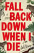 Fall back down when i die