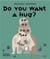 Do you want a hug?