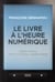 Le livre à l'heure numérique - papier, écrans, vers un nouveau vagabondage