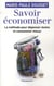 Savoir économiser - la méthode pour dépenser moins et consommer mieux