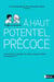 Haut potentiel, précoce : comment le repérer et aider chaque enfant à s'épanouïr ?