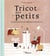Tricot des petits - 30 créations à tricoter pour bébés de la naissance à 2 ans