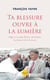 Ta blessure ouvre à la lumière