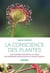 La conscience des plantes - une plongée fascinante au coeur des dernières découvertes du monde végétal