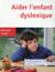 Aider l'enfant dyslexique - 3e éd.