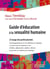 Guide d'éducation à la sexualité humaine à l'usage des professionnels - accompagnement à la vie affective et sexuelle, un droit tout au long de la vie : enfants, adolescents, adultes, séniors, personnes en situation de handicap